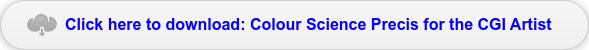 Click here to download: Colour Science Precis for the CGI Artist